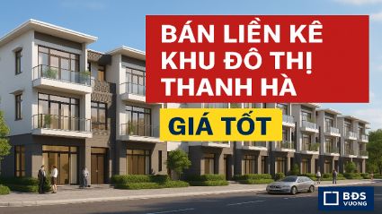 Bán Liền Kề Khu Đô Thị Thanh Hà Giá Tốt – Lựa Chọn Vàng Đầu Tư & An Cư