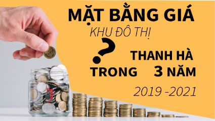 Mặt bằng giá Liền kề,biệt thự Khu đô thị Thanh Hà trong 3 năm từ 2019 đến 2021 có gì biến động ?